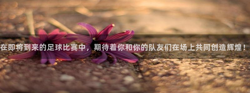 在即将到来的足球比赛中，期待着你和你的队友们在场上共同创造辉