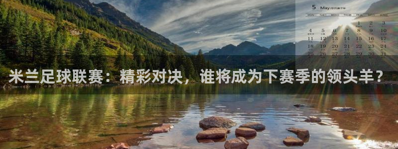 米兰足球联赛：精彩对决，谁将成为下赛季的领头羊？